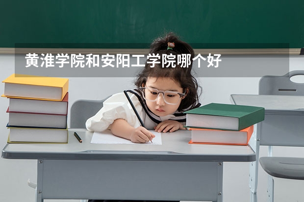 黄淮学院和安阳工学院哪个好