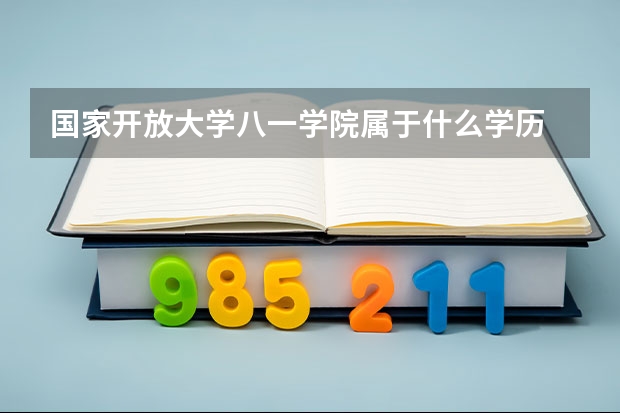 国家开放大学八一学院属于什么学历