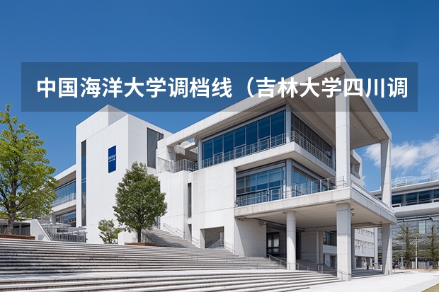 中国海洋大学调档线（吉林大学四川调档线）