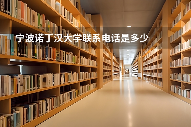 宁波诺丁汉大学联系电话是多少