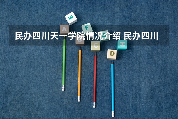 民办四川天一学院情况介绍 民办四川天一学院专业以及录取分数