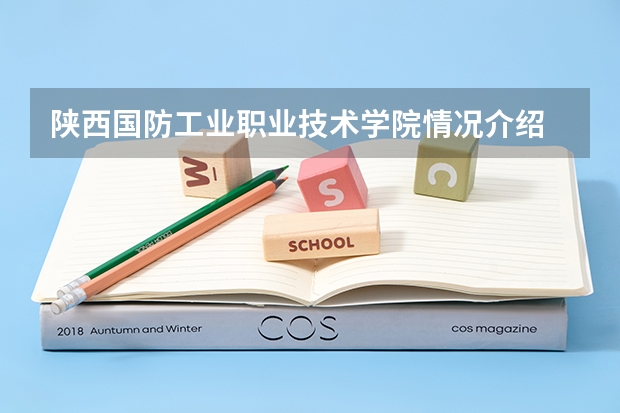 陕西国防工业职业技术学院情况介绍 陕西国防工业职业技术学院专业以及录取分数