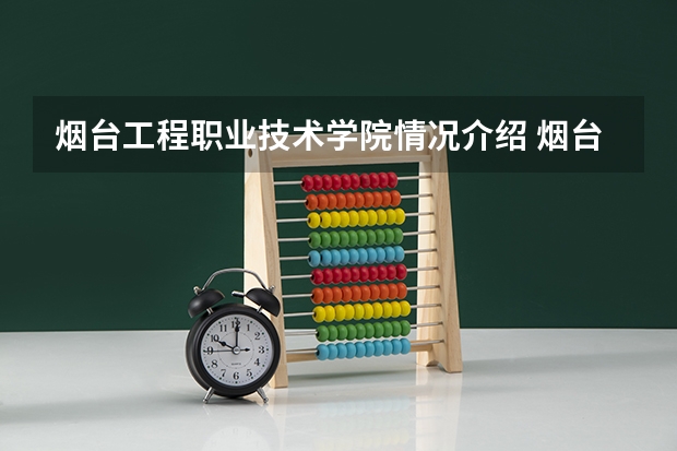 烟台工程职业技术学院情况介绍 烟台工程职业技术学院专业以及录取分数