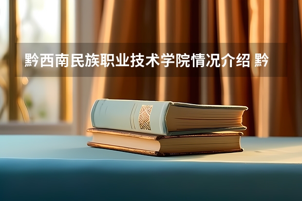 黔西南民族职业技术学院情况介绍 黔西南民族职业技术学院专业以及录取分数