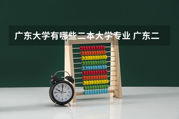 广东大学有哪些二本大学专业 广东二本计算机专业的大学有哪些