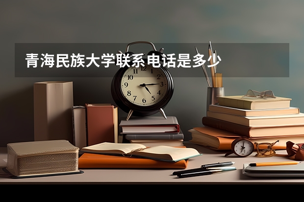 青海民族大学联系电话是多少