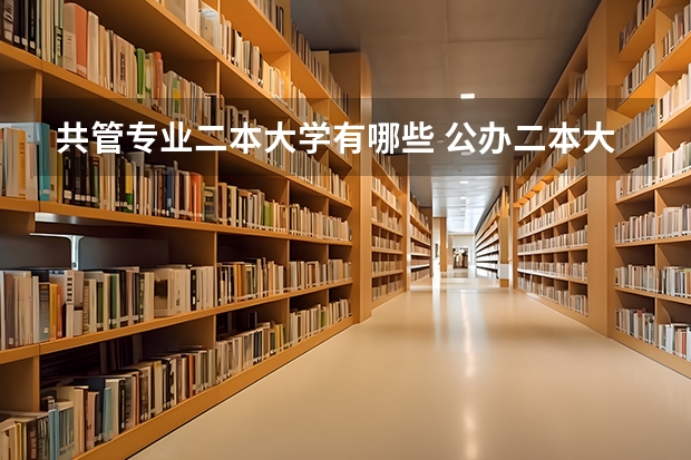 共管专业二本大学有哪些 公办二本大学有哪些