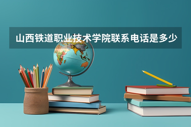 山西铁道职业技术学院联系电话是多少