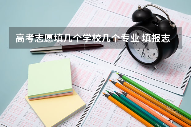 高考志愿填几个学校几个专业 填报志愿可以填几个专业