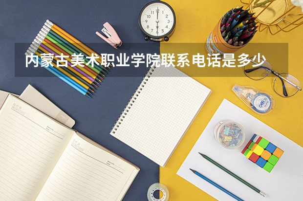 内蒙古美术职业学院联系电话是多少