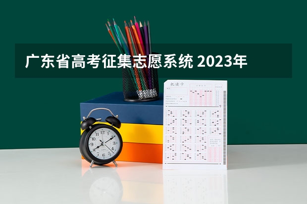 广东省高考征集志愿系统 2023年广东省大专录取时间