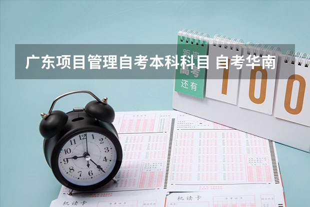 广东项目管理自考本科科目 自考华南理工大学工程管理专业需要考哪些科目