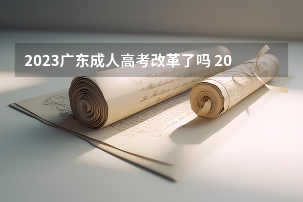 2023广东成人高考改革了吗 2023成人高考有新政策出台吗？