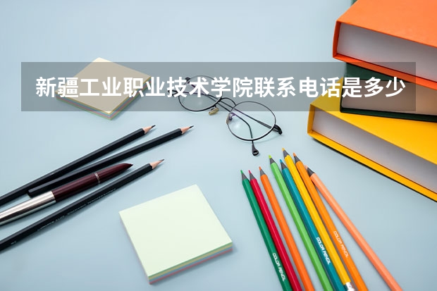 新疆工业职业技术学院联系电话是多少