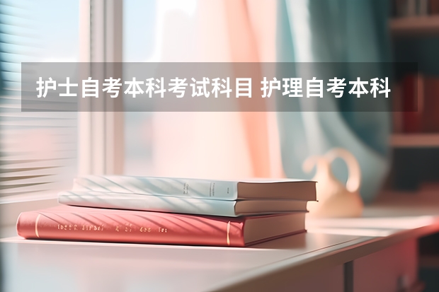 护士自考本科考试科目 护理自考本科考哪几门 有什么科目要考？
