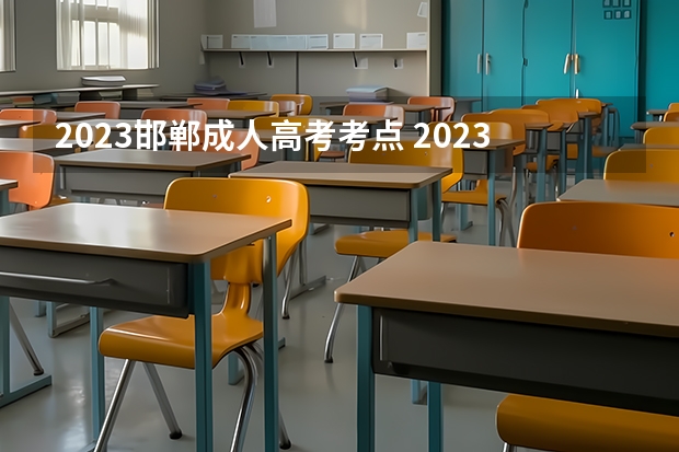 2023邯郸成人高考考点 2023年成人高考一般在哪儿参加考试？