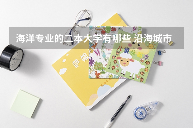 海洋专业的二本大学有哪些 沿海城市有哪些好的二本大学?