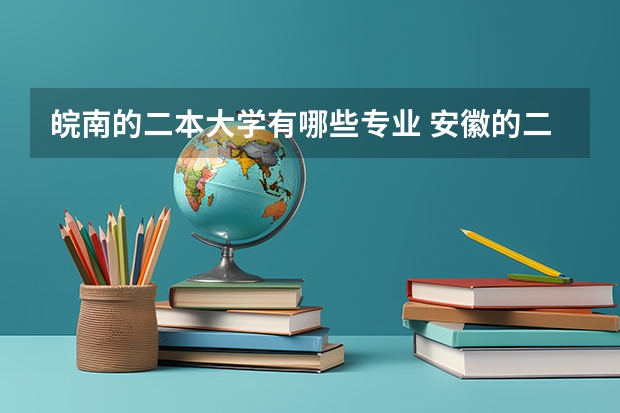 皖南的二本大学有哪些专业 安徽的二本大学排名