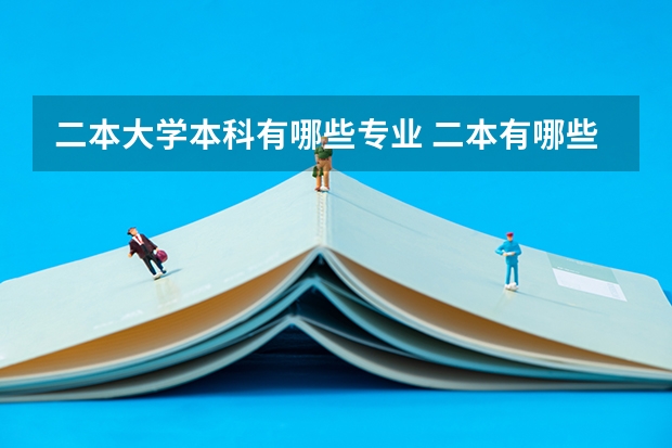 二本大学本科有哪些专业 二本有哪些专业？