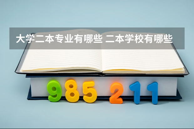大学二本专业有哪些 二本学校有哪些专业比较好