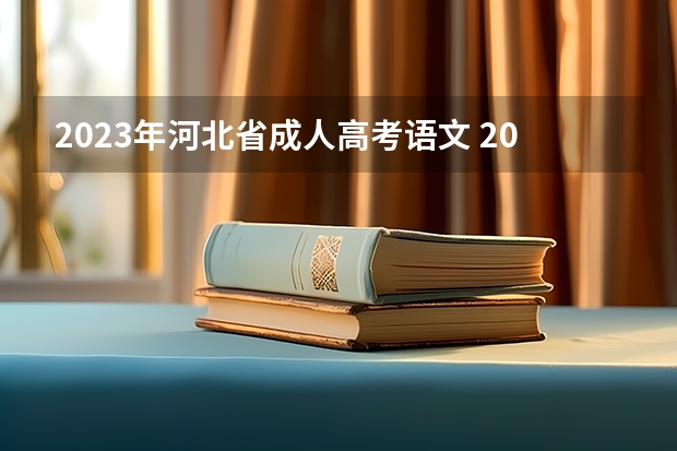 2023年河北省成人高考语文 2023年河北成人高考考什么科目？
