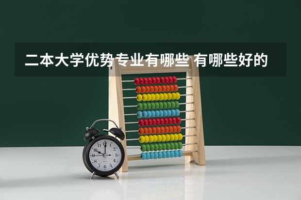 二本大学优势专业有哪些 有哪些好的二本专业