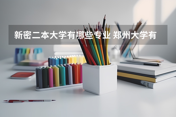 新密二本大学有哪些专业 郑州大学有哪些二本专业