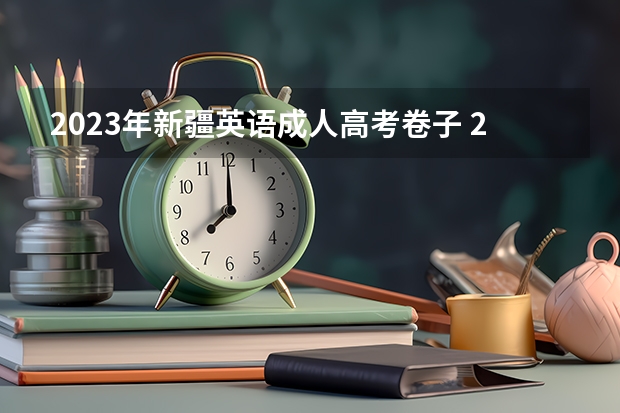 2023年新疆英语成人高考卷子 2023年成人高考本科要考几门科目 难度怎么样