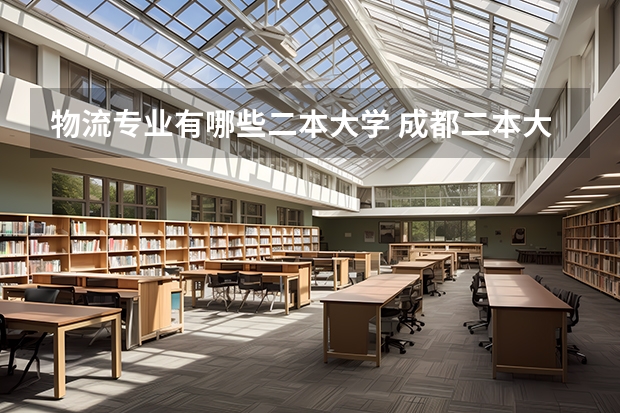 物流专业有哪些二本大学 成都二本大学有哪些有三本专业