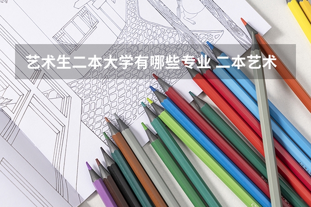 艺术生二本大学有哪些专业 二本艺术院校有哪些