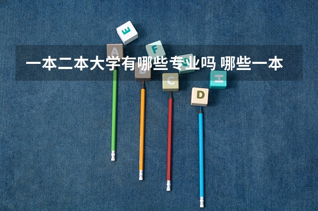 一本二本大学有哪些专业吗 哪些一本大学有二本专业