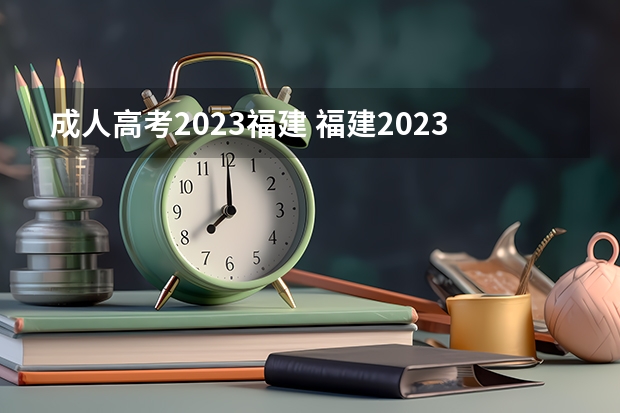 成人高考2023福建 福建2023年成人高考报名时间及入口？