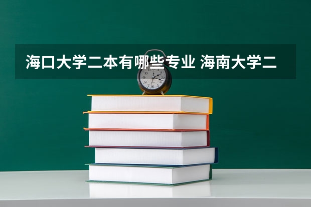海口大学二本有哪些专业 海南大学二本专业有哪些