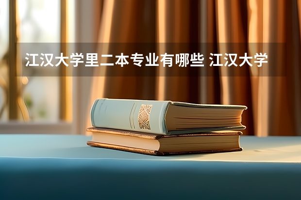 江汉大学里二本专业有哪些 江汉大学专业有哪些