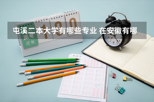 屯溪二本大学有哪些专业 在安徽有哪些二本大学。