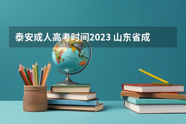 泰安成人高考时间2023 山东省成人高考报名时间2023