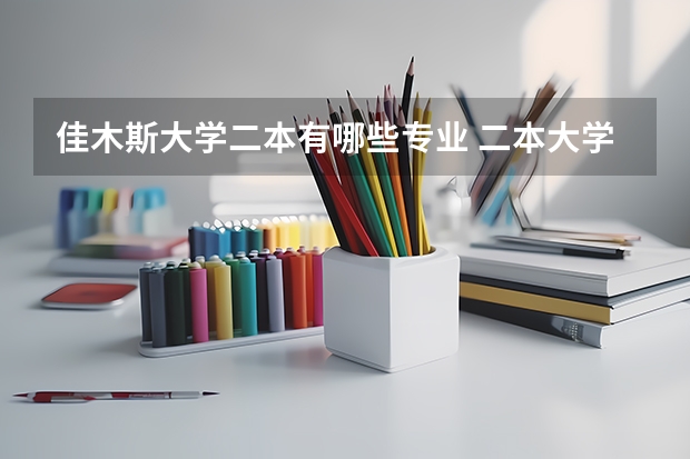 佳木斯大学二本有哪些专业 二本大学有哪些专业？
