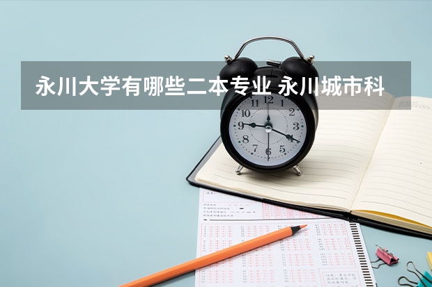 永川大学有哪些二本专业 永川城市科技学院是不是二本