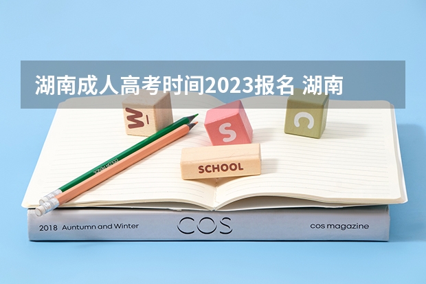 湖南成人高考时间2023报名 湖南2023年成人高考报名时间是什么时候？