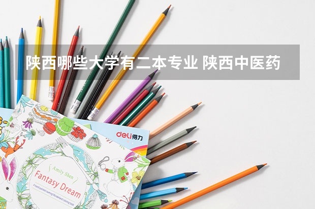陕西哪些大学有二本专业 陕西中医药大学,有没有二本专业