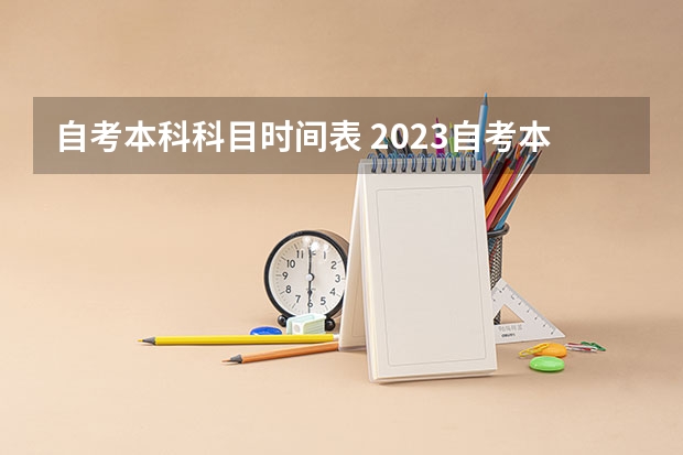 自考本科科目时间表 2023自考本科考试时间及科目