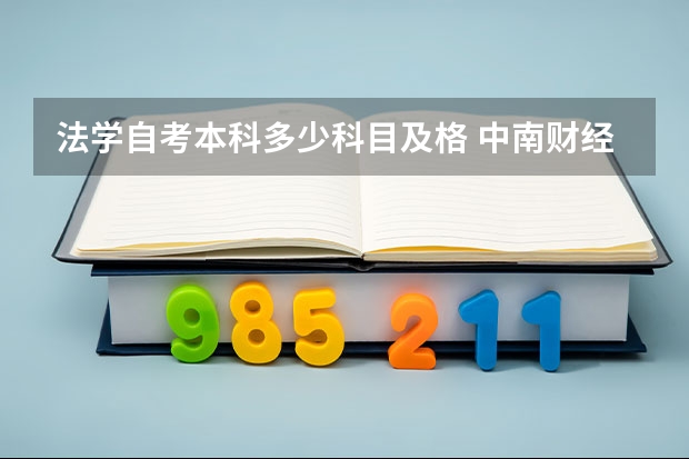 法学自考本科多少科目及格 中南财经政法大学法学自考专升本难不难？考试科目有哪些