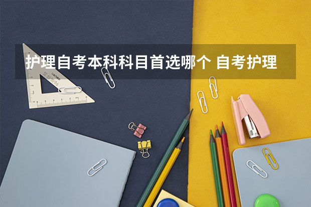 护理自考本科科目首选哪个 自考护理学专业需要考哪些科目？