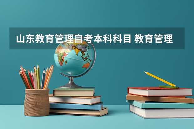 山东教育管理自考本科科目 教育管理自考科目有哪些