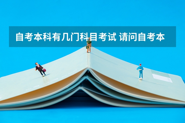 自考本科有几门科目考试 请问自考本科考哪几门科目?