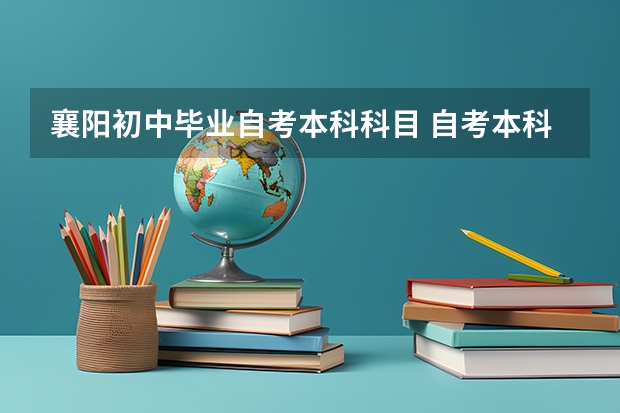 襄阳初中毕业自考本科科目 自考本科考哪几门科目？