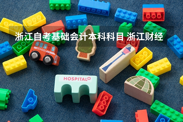 浙江自考基础会计本科科目 浙江财经学院会计专业自考本科要考哪几门 要求几年内考完