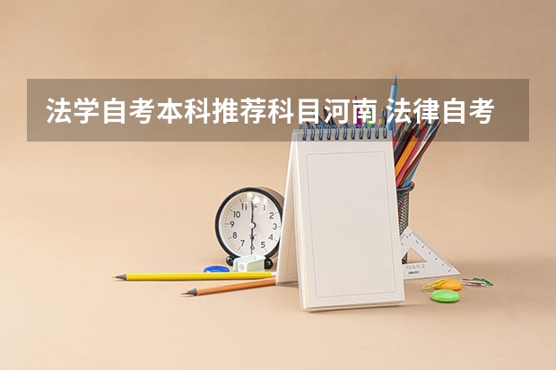 法学自考本科推荐科目河南 法律自考本科科目有哪些