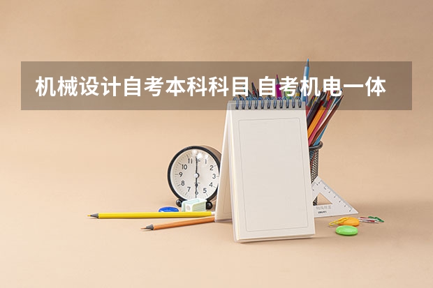 机械设计自考本科科目 自考机电一体化工程本科科目有哪些？