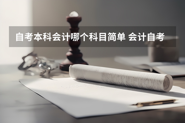 自考本科会计哪个科目简单 会计自考本科哪些科目难，哪些科目简单？
